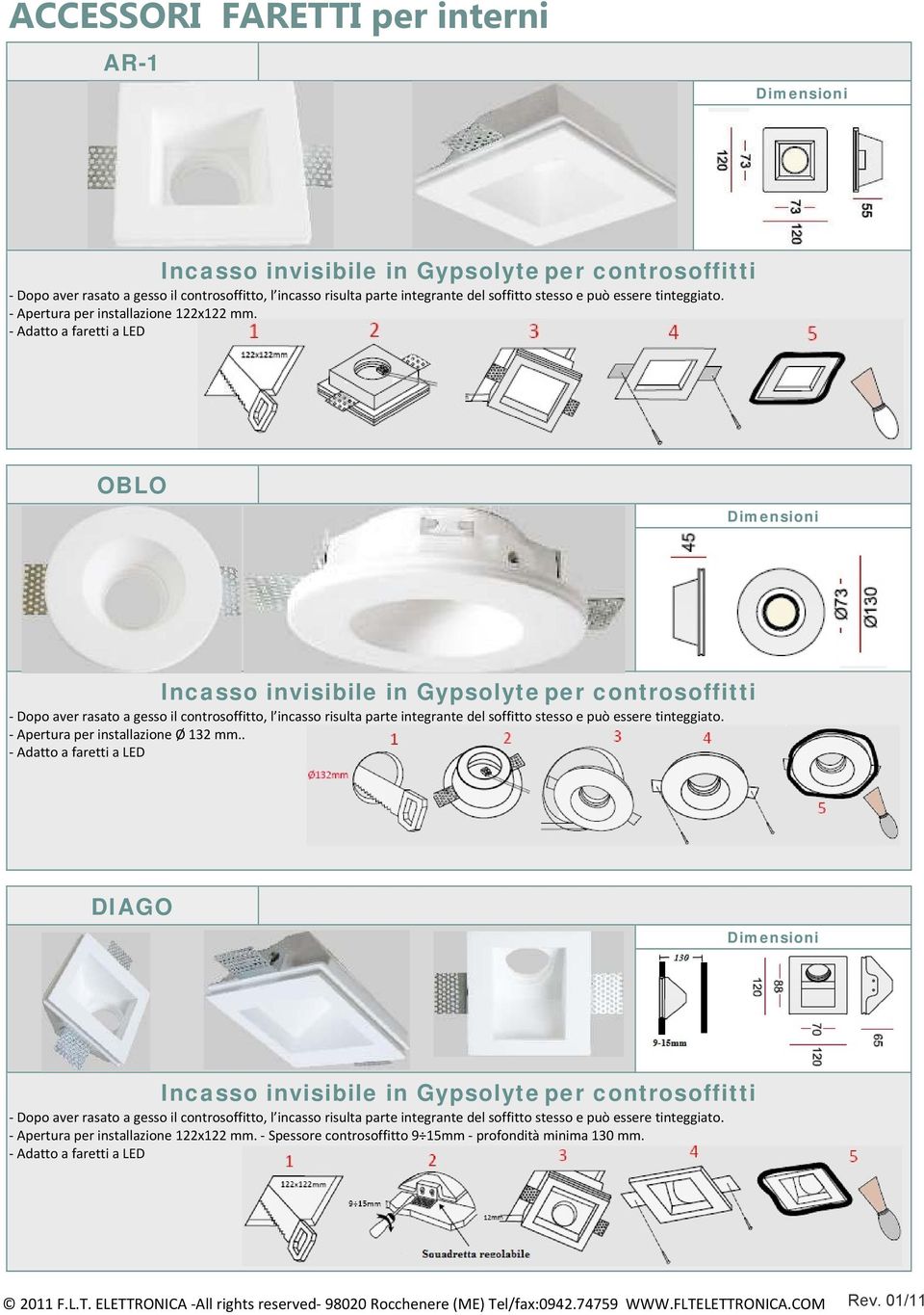 Adatto a faretti a LED OBLO Incasso invisibile in Gypsolyte per controsoffitti Dopo aver rasato a gesso il controsoffitto, l incasso risulta parte integrante del soffitto stesso e può essere