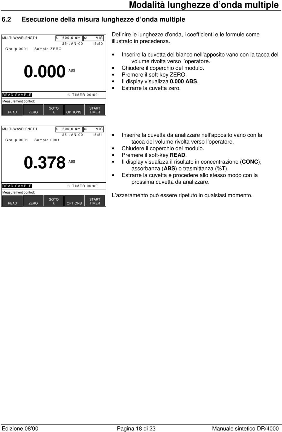 Inserire la cuvetta del bianco nell apposito vano con la tacca del volume rivolta verso l operatore. Chiudere il coperchio del modulo. Premere il soft-key. Il display visualizza 0.000.