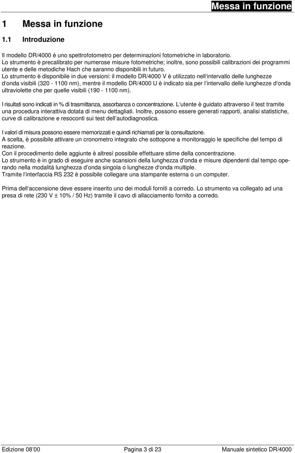 Lo strumento è disponibile in due versioni: il modello DR/4000 V è utilizzato nell intervallo delle lunghezze d onda visibili (320-1100 nm), mentre il modello DR/4000 U è indicato sia per l