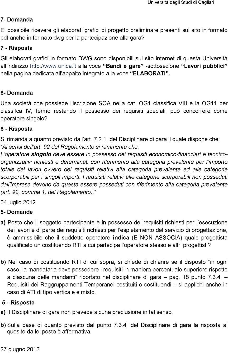 it alla voce Bandi e gare -sottosezione Lavori pubblici nella pagina dedicata all appalto integrato alla voce ELABORATI. 6- Domanda Una società che possiede l'iscrizione SOA nella cat.