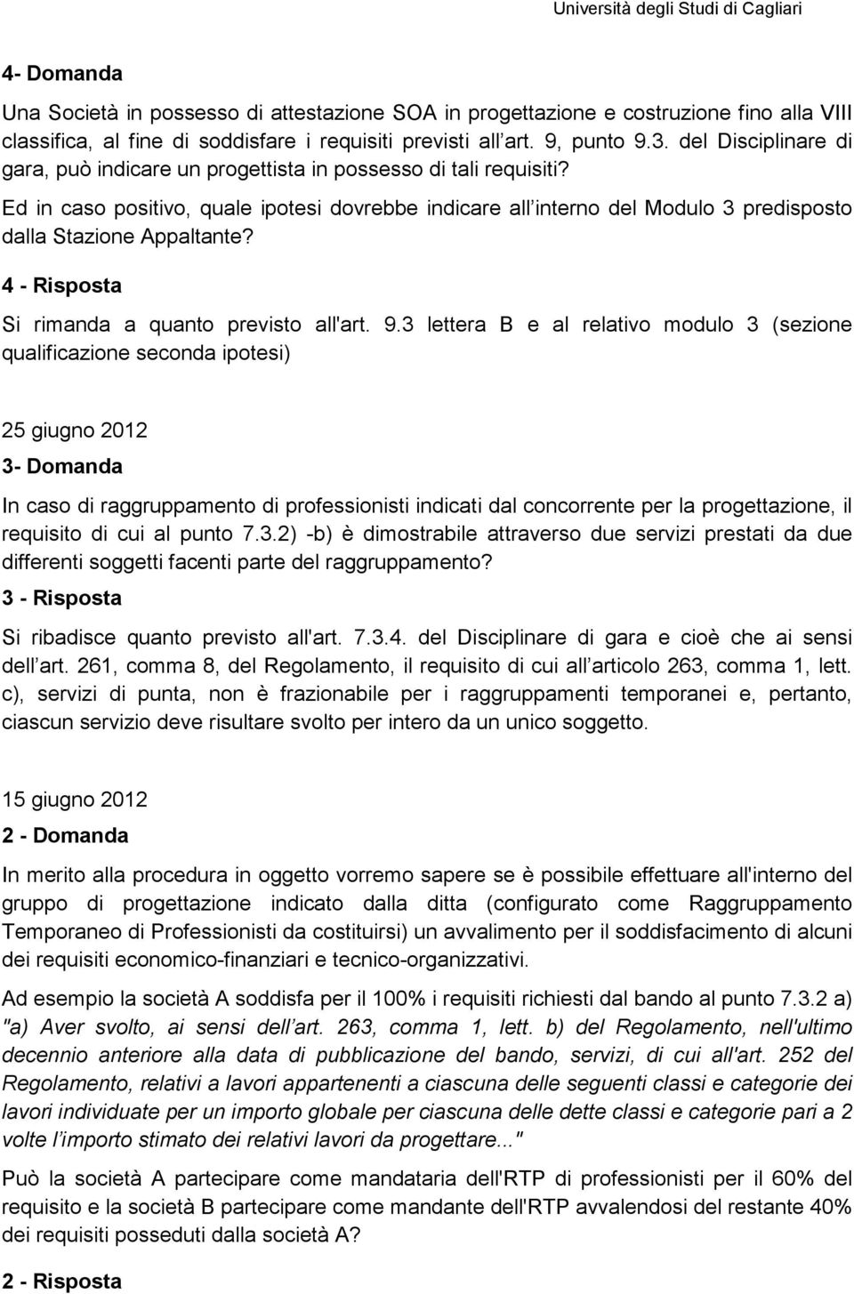 Ed in caso positivo, quale ipotesi dovrebbe indicare all interno del Modulo 3 predisposto dalla Stazione Appaltante? 4 - Risposta Si rimanda a quanto previsto all'art. 9.