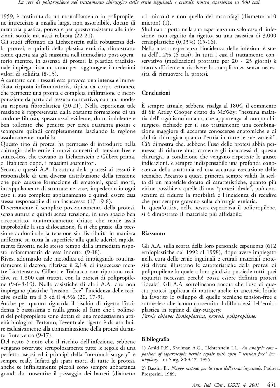 Gli studi effettuati da Lichtenstein sulla robustezza della protesi, e quindi della plastica erniaria, dimostrano come questa sia già massima nell immediato post-operatorio mentre, in assenza di