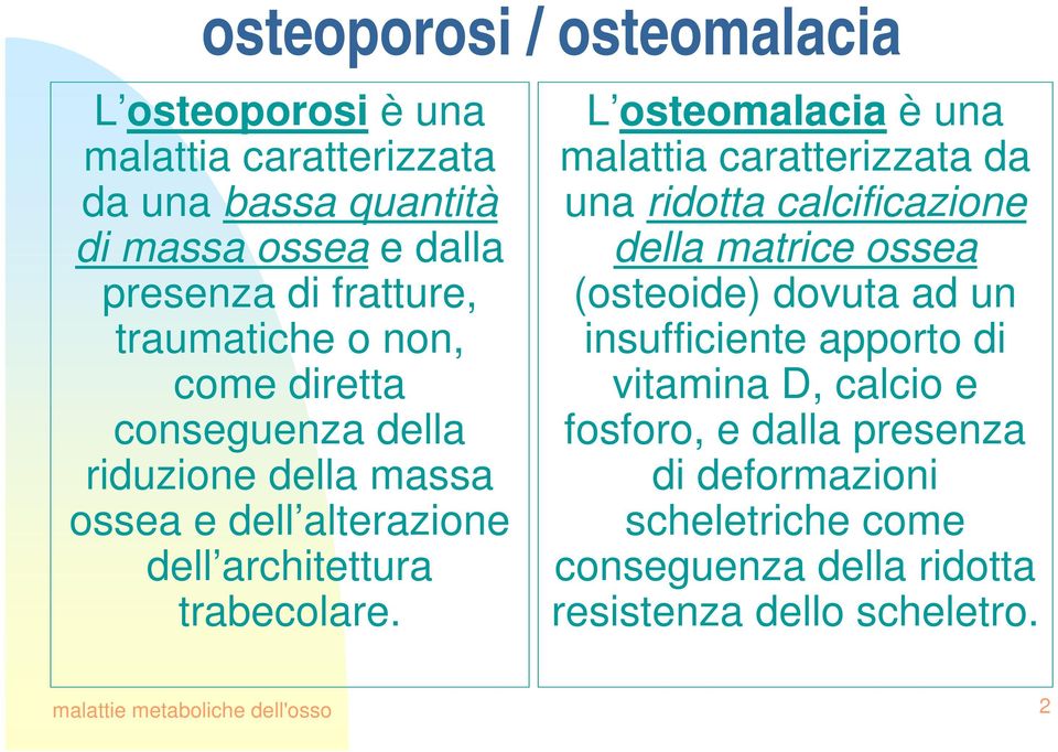 L osteomalacia è una malattia caratterizzata da una ridotta calcificazione della matrice ossea (osteoide) dovuta ad un insufficiente apporto di