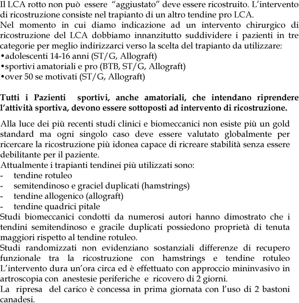 trapianto da utilizzare: adolescenti 14-16 anni (ST/G, Allograft) sportivi amatoriali e pro (BTB, ST/G, Allograft) over 50 se motivati (ST/G, Allograft) Tutti i Pazienti sportivi, anche amatoriali,