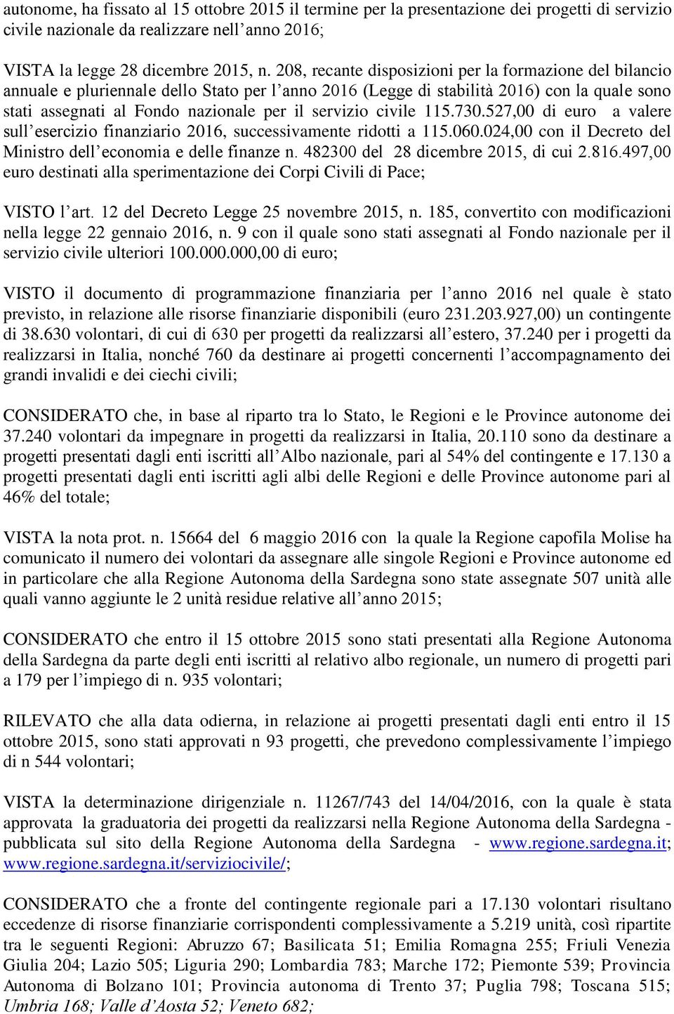 servizio civile 115.730.527,00 di euro a valere sull esercizio finanziario 2016, successivamente ridotti a 115.060.024,00 con il Decreto del Ministro dell economia e delle finanze n.