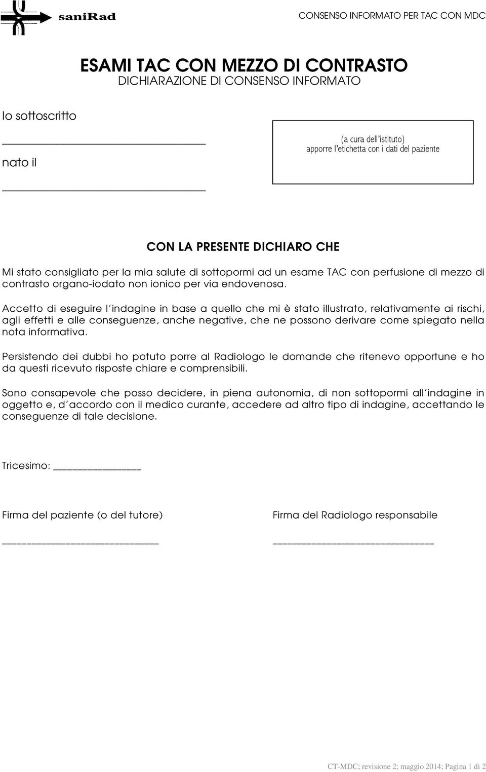 Accetto di eseguire l indagine in base a quello che mi è stato illustrato, relativamente ai rischi, agli effetti e alle conseguenze, anche negative, che ne possono derivare come spiegato nella nota