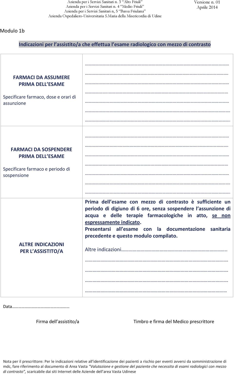 assunzione......... FARMACI DA SOSPENDERE PRIMA DELL ESAME Specificare farmaco e periodo di sospensione ALTRE INDICAZIONI PER L ASSISTITO/A.