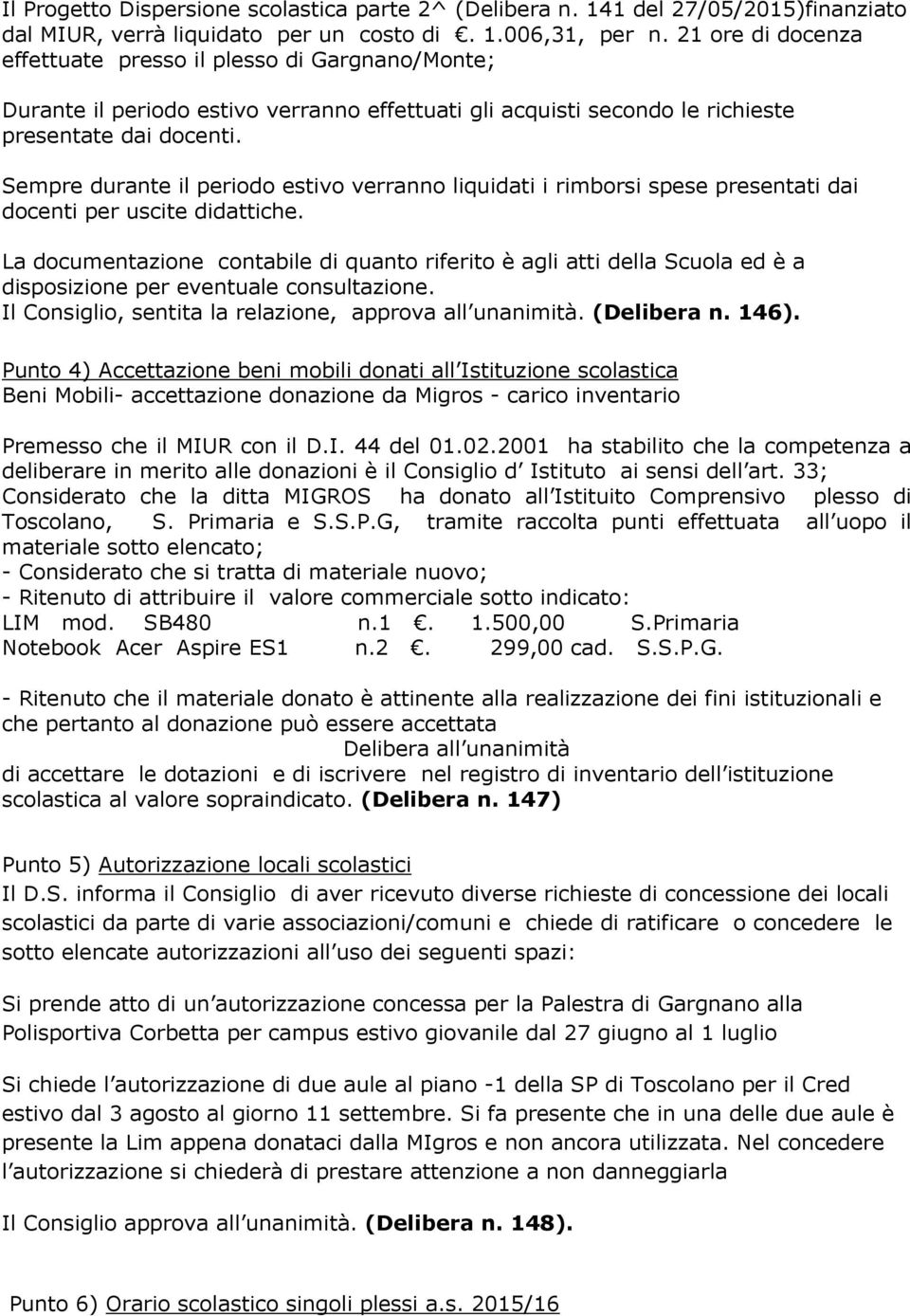 Sempre durante il periodo estivo verranno liquidati i rimborsi spese presentati dai docenti per uscite didattiche.