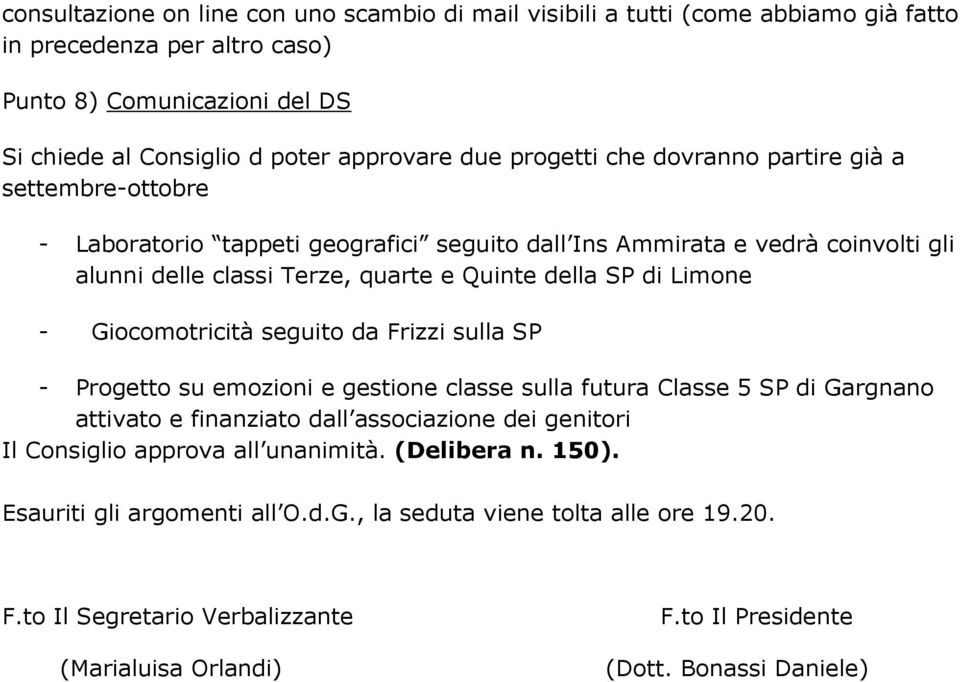 - Giocomotricità seguito da Frizzi sulla SP - Progetto su emozioni e gestione classe sulla futura Classe 5 SP di Gargnano attivato e finanziato dall associazione dei genitori Il Consiglio approva