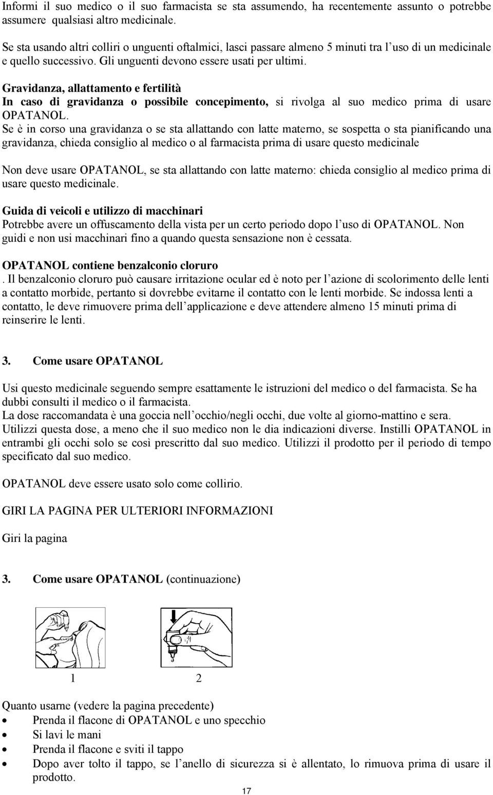 Gravidanza, allattamento e fertilità In caso di gravidanza o possibile concepimento, si rivolga al suo medico prima di usare OPATANOL.