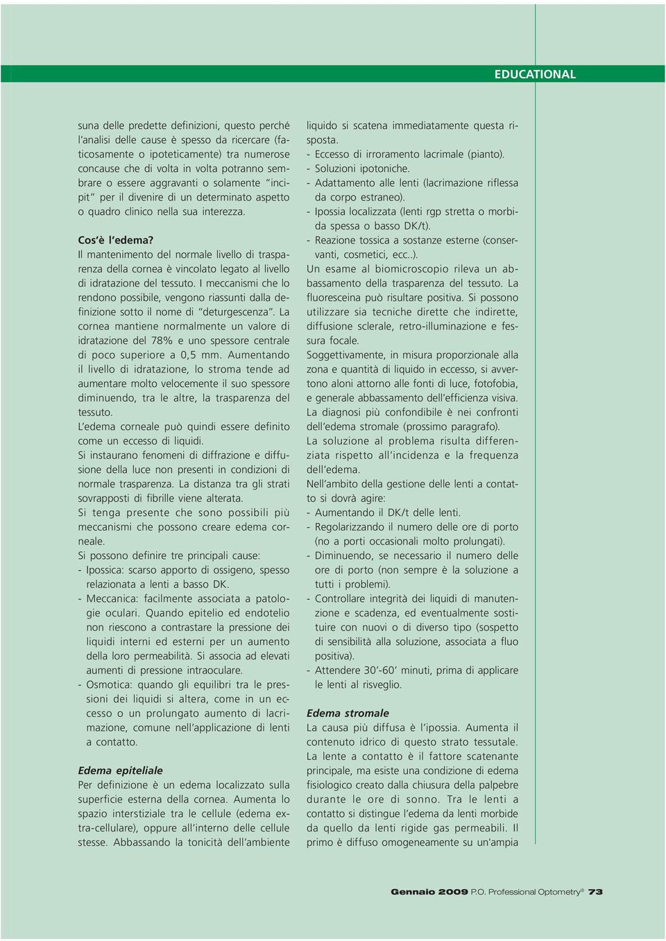 Il mantenimento del normale livello di trasparenza della cornea è vincolato legato al livello di idratazione del tessuto.