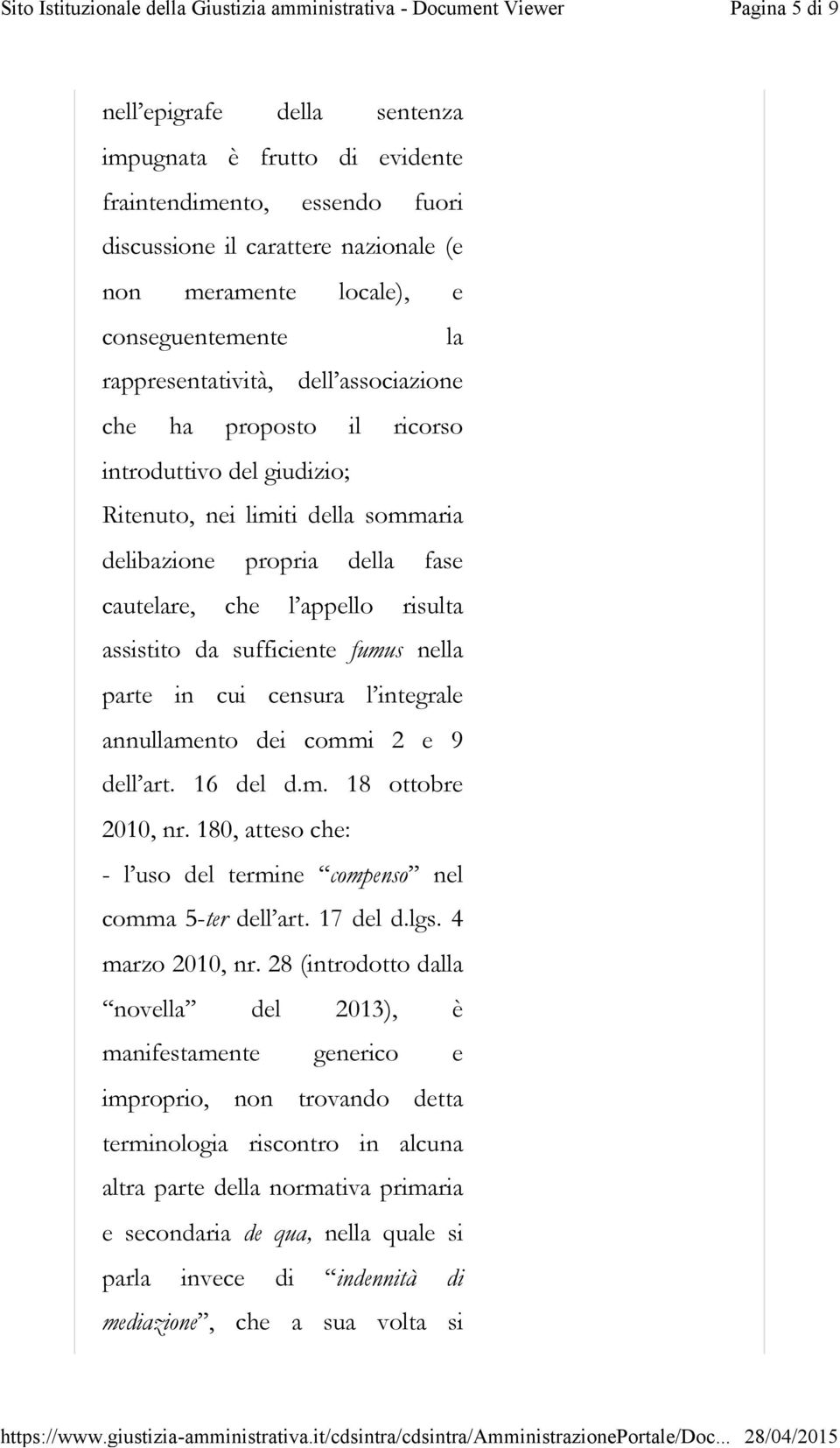 assistito da sufficiente fumus nella parte in cui censura l integrale annullamento dei commi 2 e 9 dell art. 16 del d.m. 18 ottobre 2010, nr.