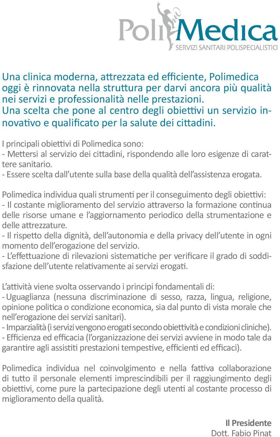 I principali obiettivi di Polimedica sono: - Mettersi al servizio dei cittadini, rispondendo alle loro esigenze di carattere sanitario.