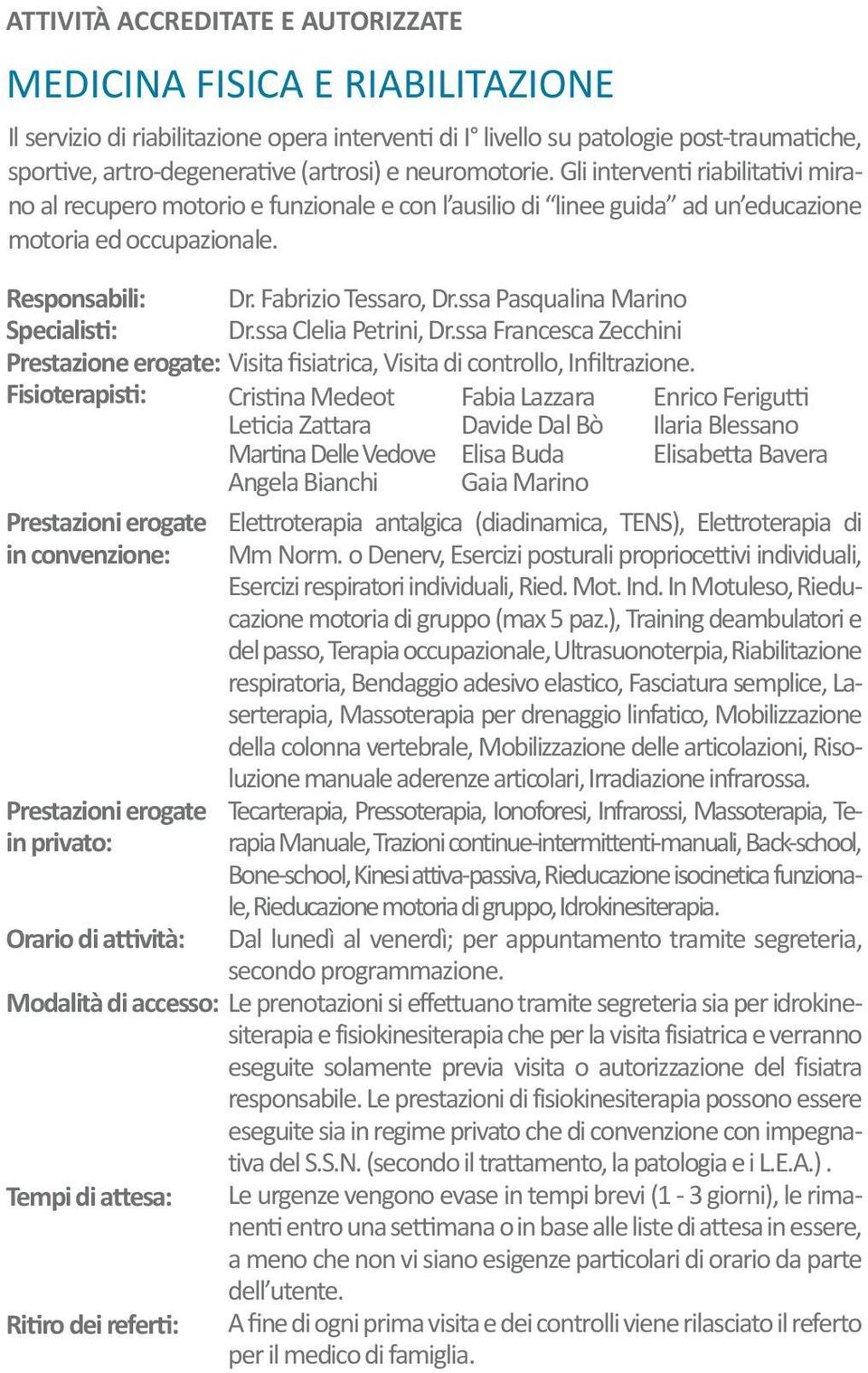 Responsabili: Specialisti: Prestazione erogate: Fisioterapisti: Prestazioni erogate in convenzione: Prestazioni erogate in privato: Orario di attività: Dr. Fabrizio Tessaro, Dr.