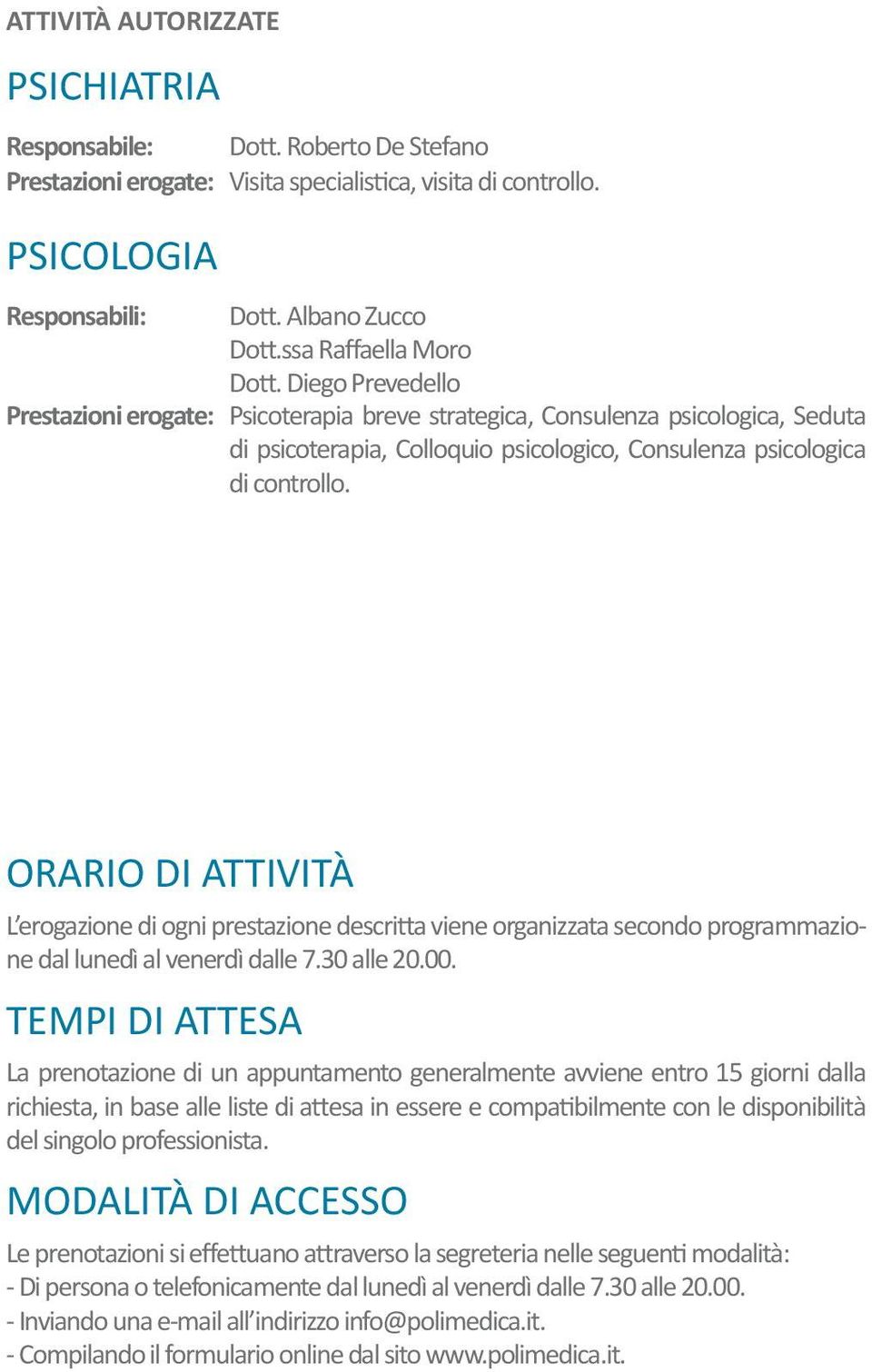 ORARIO DI ATTIVITÀ L erogazione di ogni prestazione descritta viene organizzata secondo programmazione dal lunedì al venerdì dalle 7.30 alle 20.00.