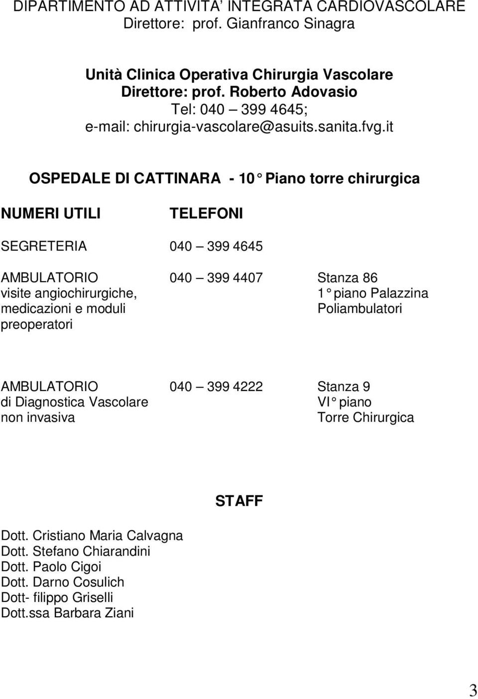 it OSPEDALE DI CATTINARA - 10 Piano torre chirurgica NUMERI UTILI TELEFONI SEGRETERIA 040 399 4645 AMBULATORIO visite angiochirurgiche, medicazioni e moduli preoperatori 040