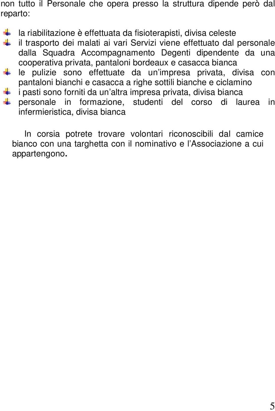 privata, divisa con pantaloni bianchi e casacca a righe sottili bianche e ciclamino i pasti sono forniti da un altra impresa privata, divisa bianca personale in formazione, studenti del