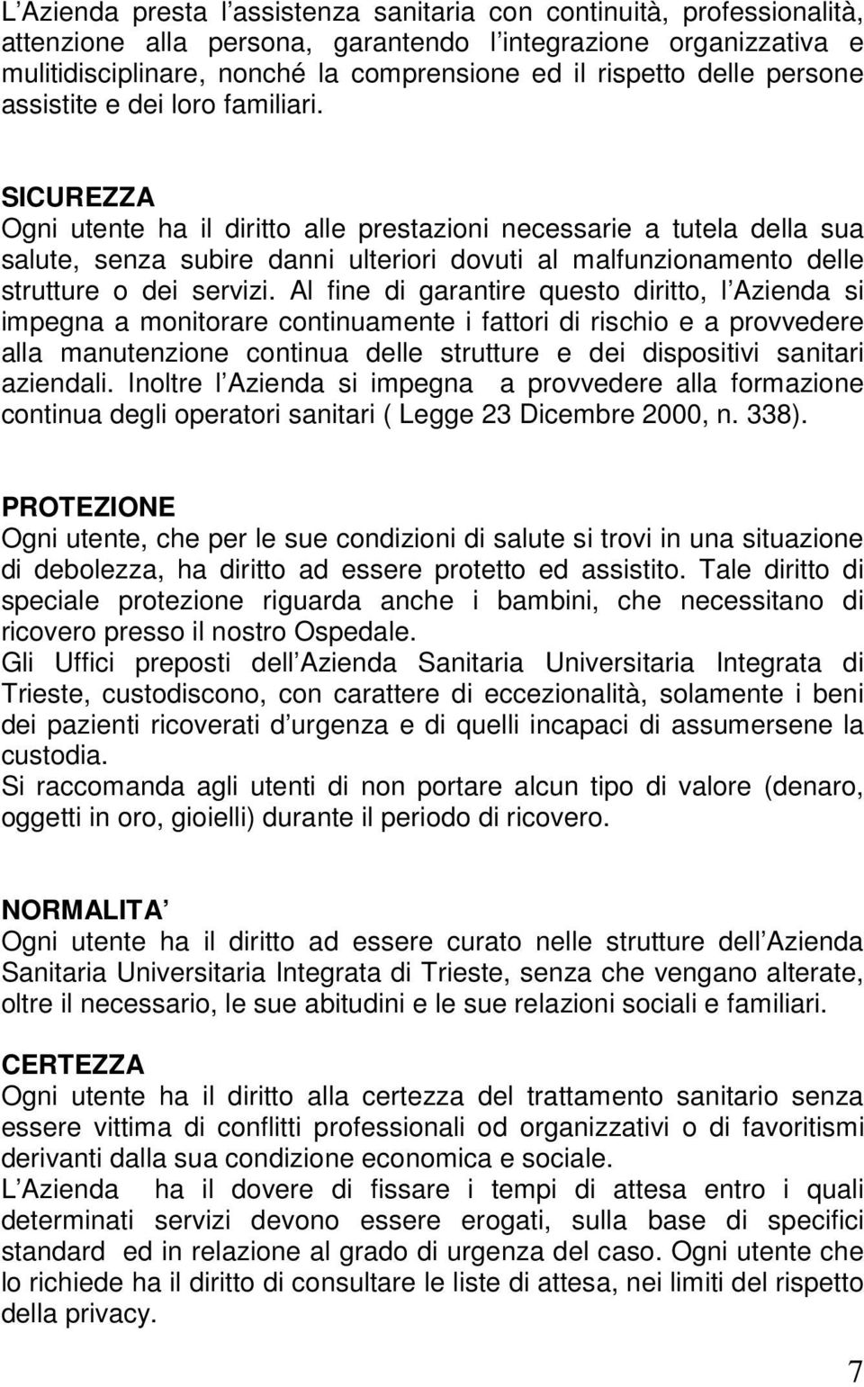 SICUREZZA Ogni utente ha il diritto alle prestazioni necessarie a tutela della sua salute, senza subire danni ulteriori dovuti al malfunzionamento delle strutture o dei servizi.