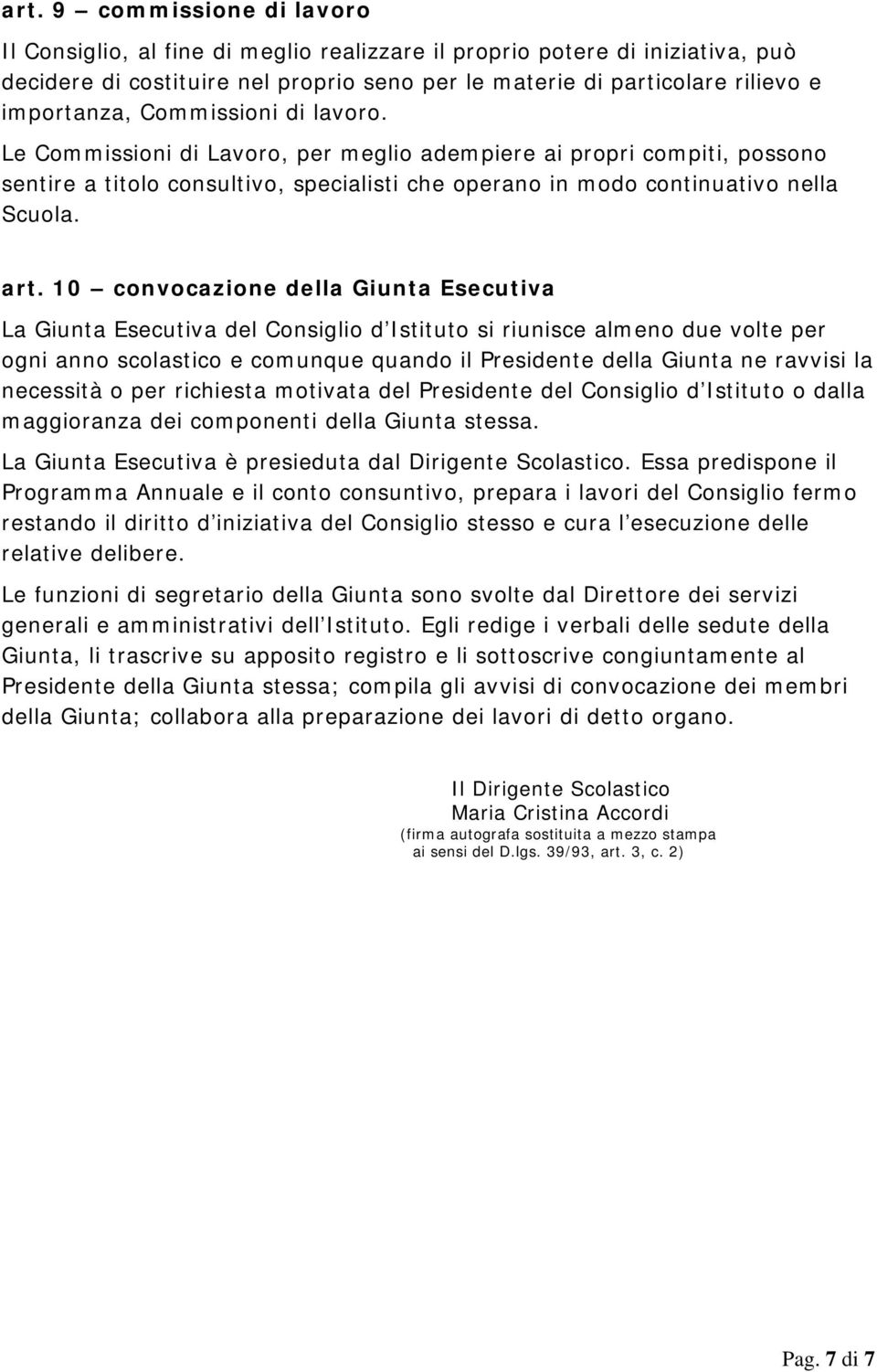 art. 10 convocazione della Giunta Esecutiva La Giunta Esecutiva del Consiglio d Istituto si riunisce almeno due volte per ogni anno scolastico e comunque quando il Presidente della Giunta ne ravvisi