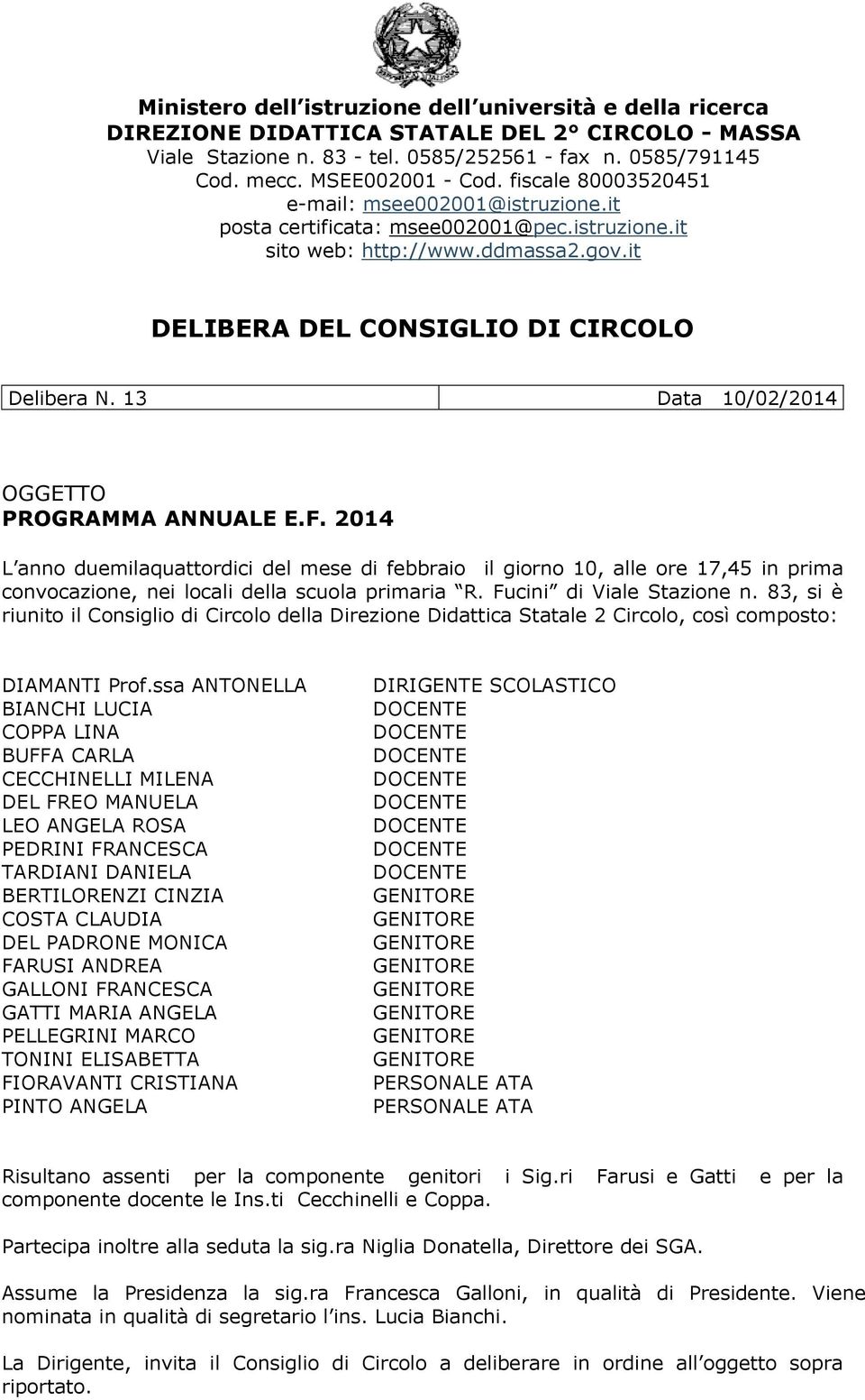 13 Data 10/02/2014 OGGETTO PROGRAMMA ANNUALE E.F. 2014 L anno duemilaquattordici del mese di febbraio il giorno 10, alle ore 17,45 in prima convocazione, nei locali della scuola primaria R.