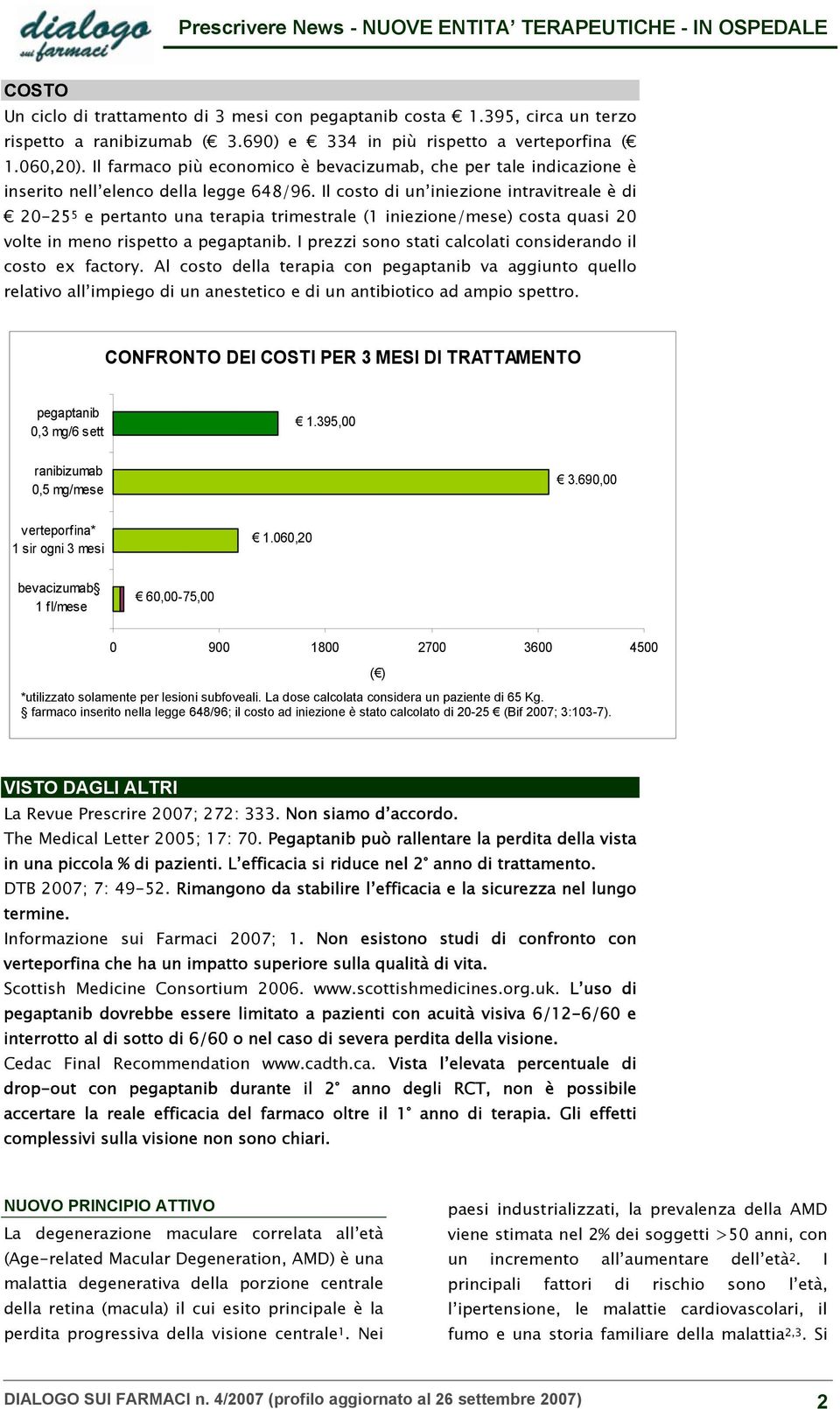 Il costo di un iniezione intravitreale è di 20-25 5 e pertanto una terapia trimestrale (1 iniezione/mese) costa quasi 20 volte in meno rispetto a pegaptanib.