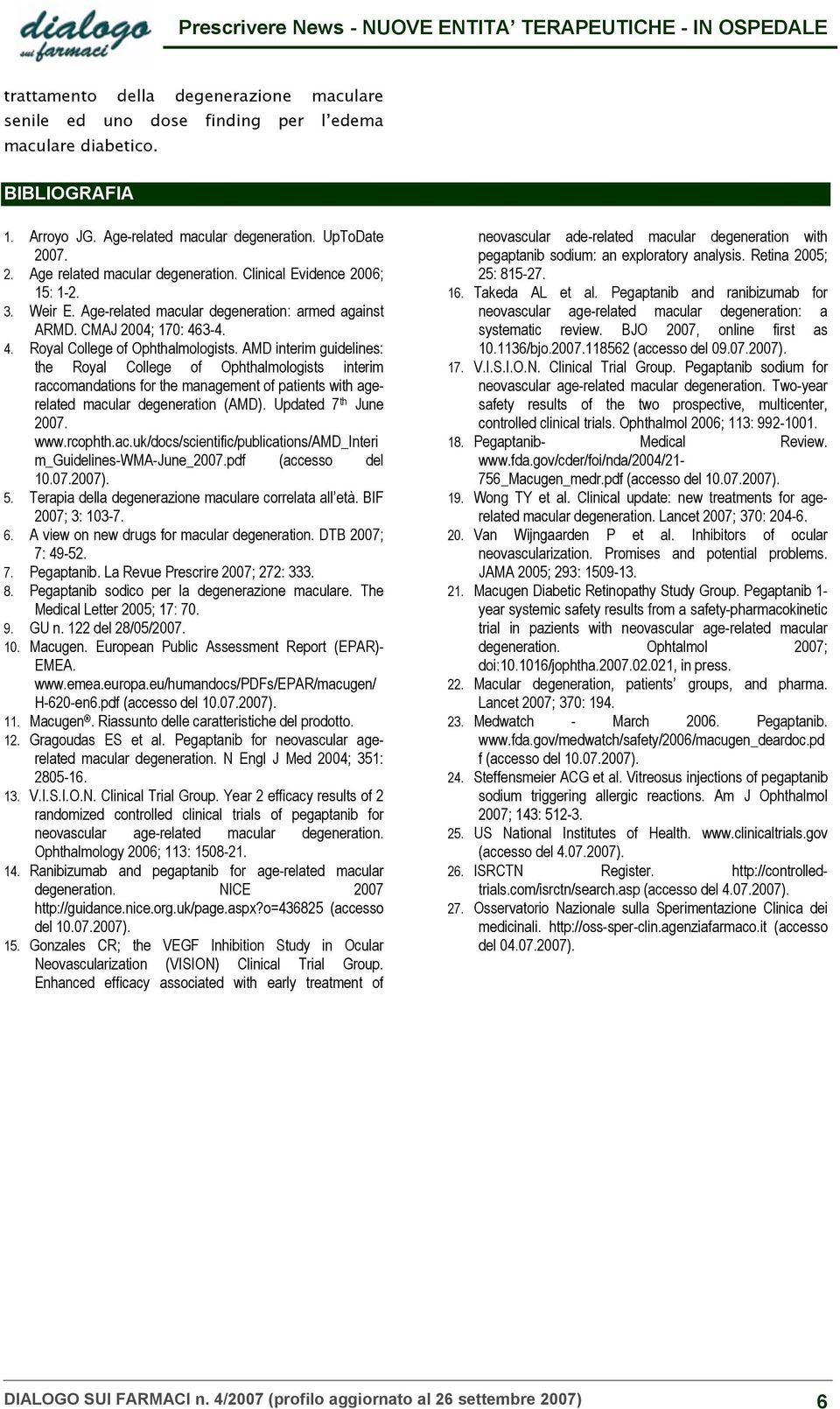 AMD interim guidelines: the Royal College of Ophthalmologists interim raccomandations for the management of patients with agerelated macular degeneration (AMD). Updated 7 th June 2007. www.rcophth.ac.uk/docs/scientific/publications/amd_interi m_guidelines-wma-june_2007.