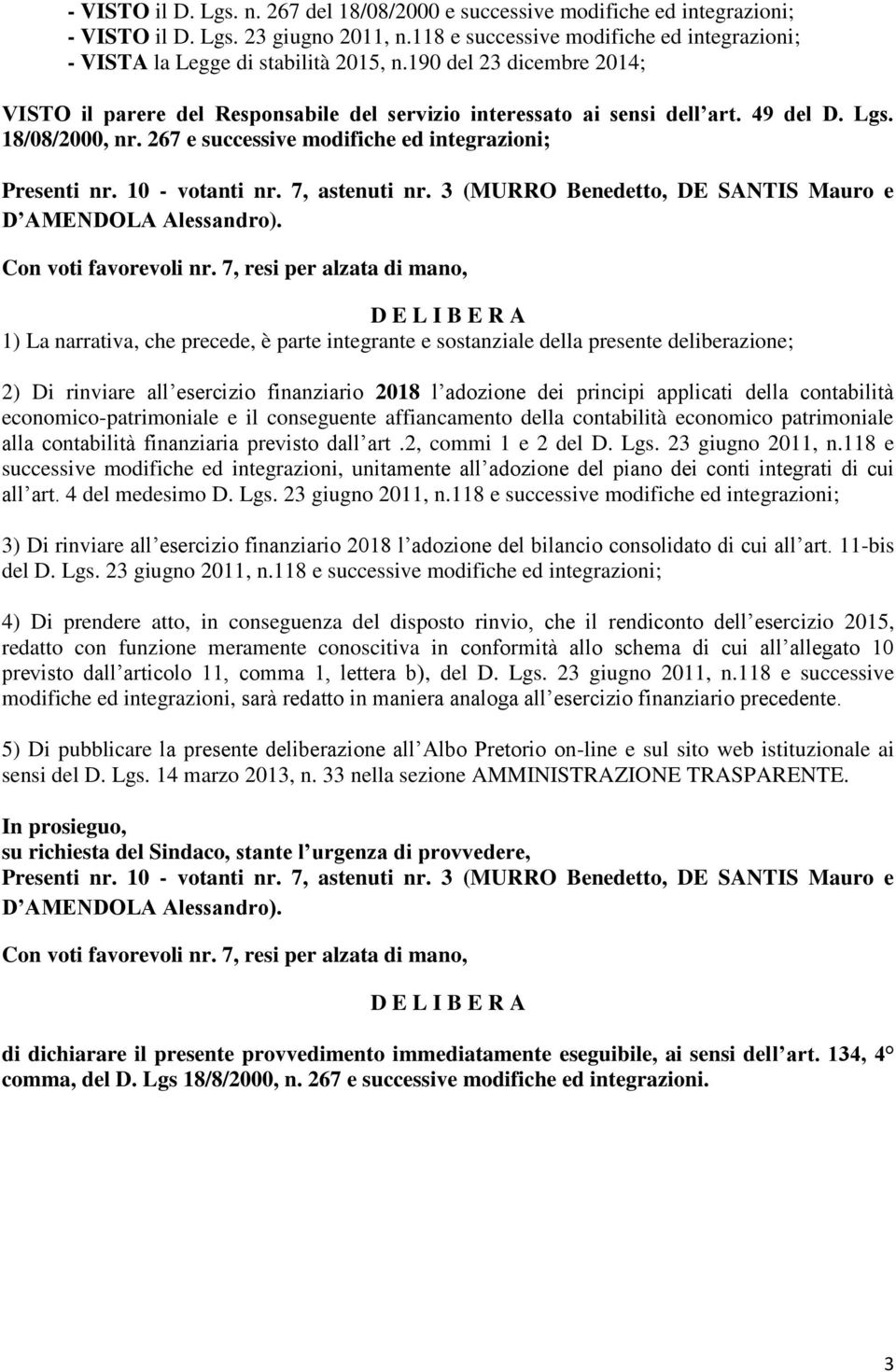 10 - votanti nr. 7, astenuti nr. 3 (MURRO Benedetto, DE SANTIS Mauro e D AMENDOLA Alessandro). Con voti favorevoli nr.