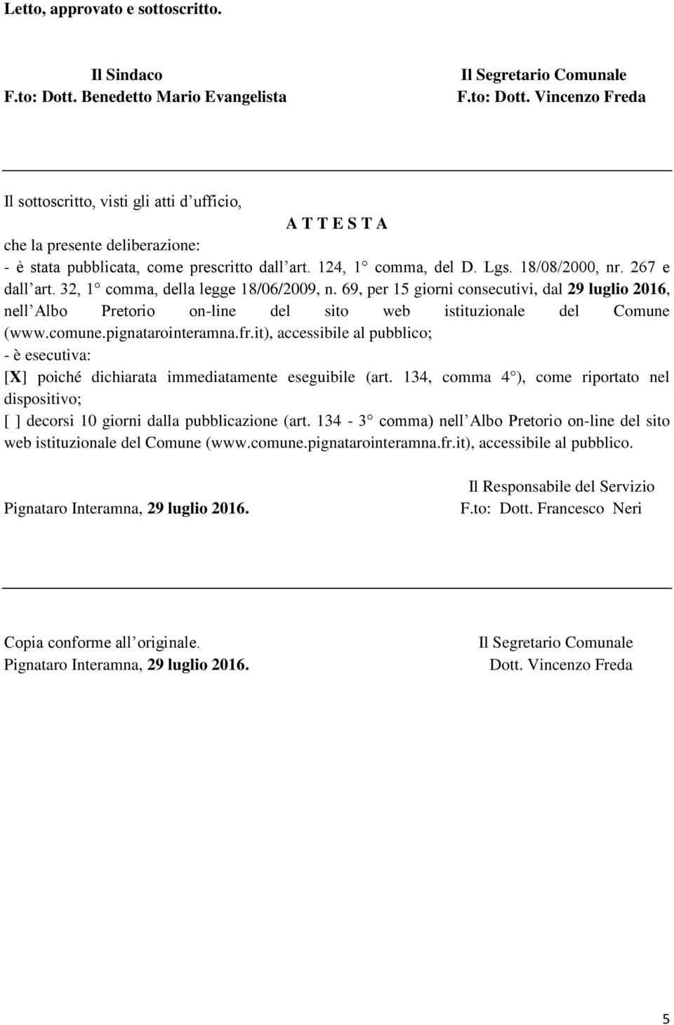 Vincenzo Freda Il sottoscritto, visti gli atti d ufficio, A T T E S T A che la presente deliberazione: - è stata pubblicata, come prescritto dall art. 124, 1 comma, del D. Lgs. 18/08/2000, nr.