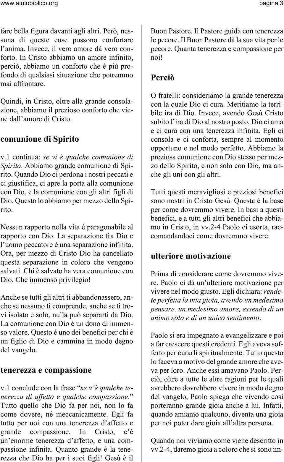 Quindi, in Cristo, oltre alla grande consolazione, abbiamo il prezioso conforto che viene dall amore di Cristo. comunione di Spirito v.1 continua: se vi è qualche comunione di Spirito.