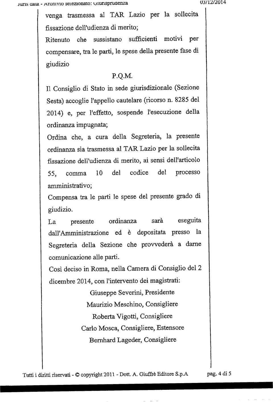 8285 del 2014) e, per l'effetto, sospende l'esecuzione della ordinanza impugnata; Ordina che, a cura della Segreteria, la presente ordinanza sia trasmessa al TAR Lazio per la sollecita fissazione