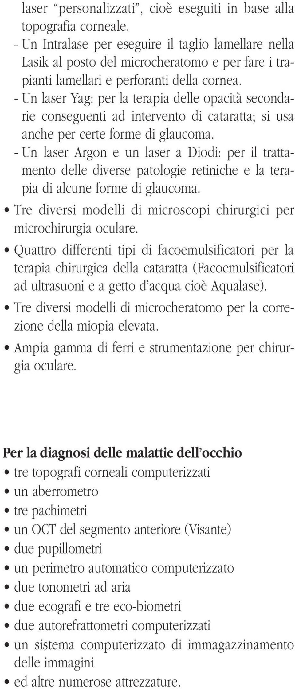 - Un laser Yag: per la terapia delle opacità secondarie conseguenti ad intervento di cataratta; si usa anche per certe forme di glaucoma.