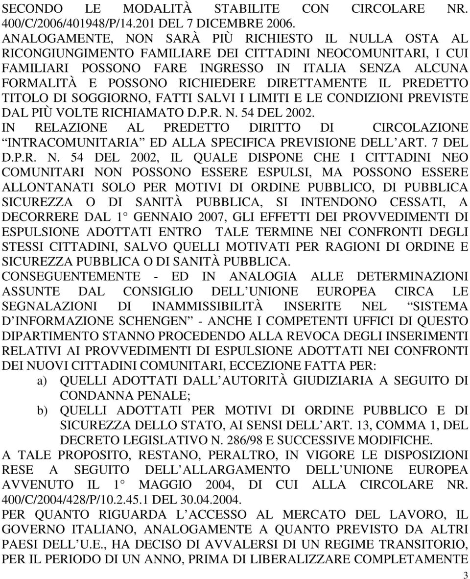 RICHIEDERE DIRETTAMENTE IL PREDETTO TITOLO DI SOGGIORNO, FATTI SALVI I LIMITI E LE CONDIZIONI PREVISTE DAL PIÙ VOLTE RICHIAMATO D.P.R. N. 54 DEL 2002.