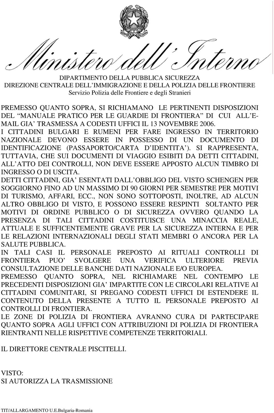 I CITTADINI BULGARI E RUMENI PER FARE INGRESSO IN TERRITORIO NAZIONALE DEVONO ESSERE IN POSSESSO DI UN DOCUMENTO DI IDENTIFICAZIONE (PASSAPORTO/CARTA D IDENTITA ).