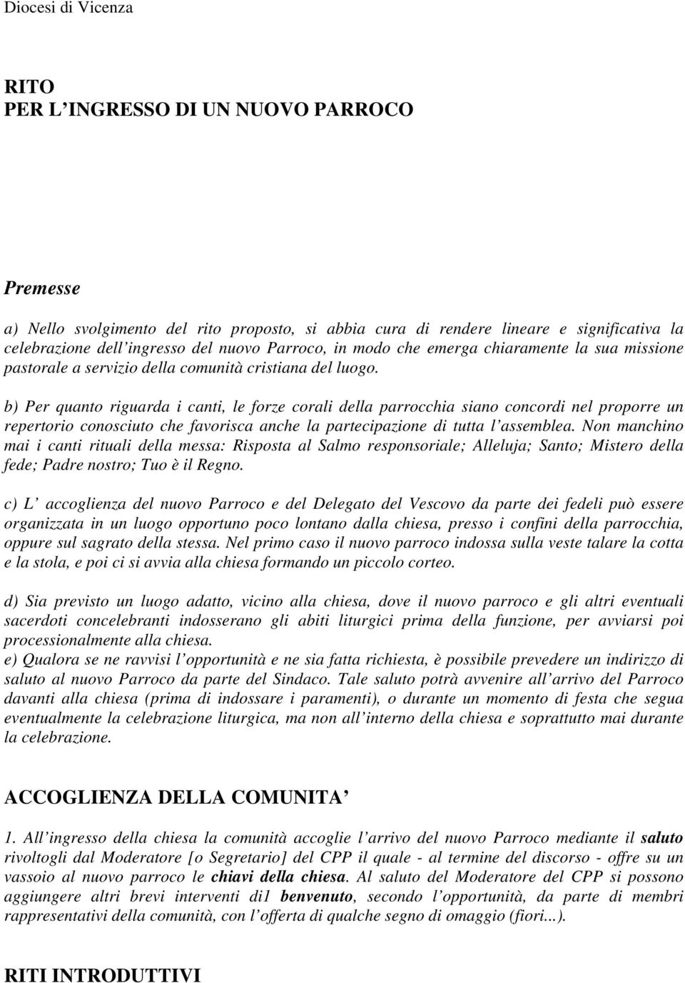 b) Per quanto riguarda i canti, le forze corali della parrocchia siano concordi nel proporre un repertorio conosciuto che favorisca anche la partecipazione di tutta l assemblea.