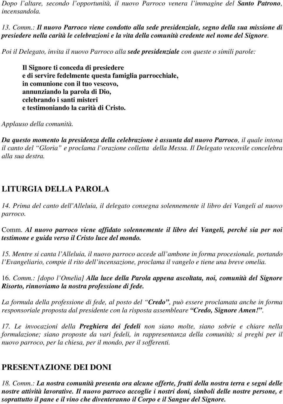 Poi il Delegato, invita il nuovo Parroco alla sede presidenziale con queste o simili parole: Il Signore ti conceda di presiedere e di servire fedelmente questa famiglia parrocchiale, in comunione con