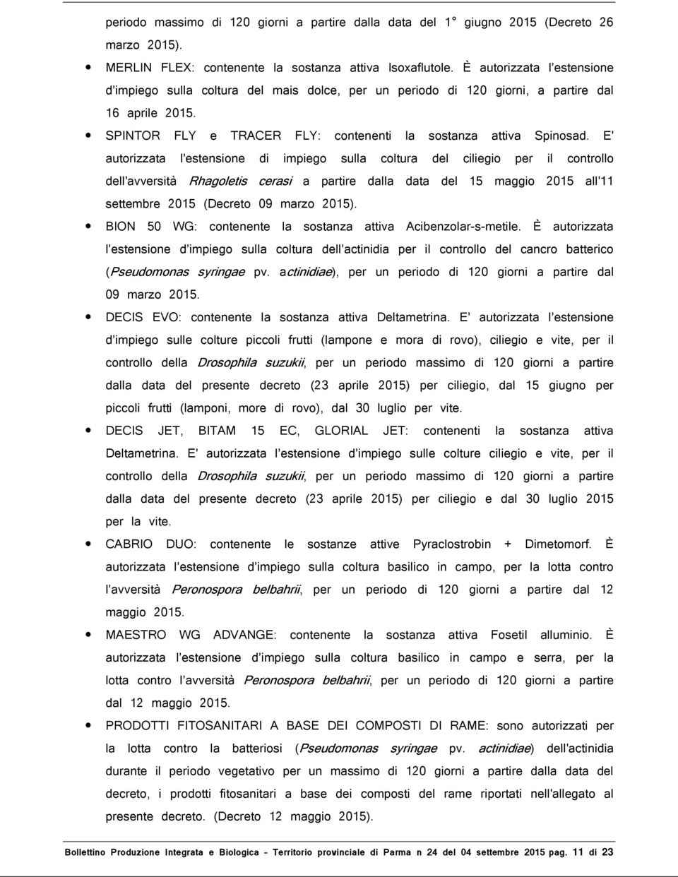 E' autorizzata l'estensione di impiego sulla coltura del ciliegio per il controllo dell'avversità Rhagoletis cerasi a partire dalla data del 15 maggio 2015 all'11 settembre 2015 (Decreto 09 marzo