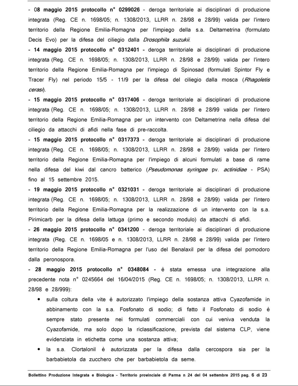 periodo 15/5-11/9 per la difesa del ciliegio dalla mosca (Rhagoletis cerasi). - 15 maggio 2015 protocollo n 0317406 - deroga territoriale ai disciplinari di produzione integrata (Reg. CE n.