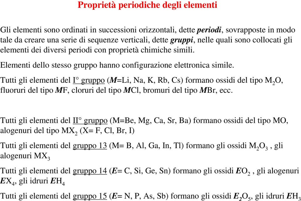 Tutti gli elementi del I gruppo (M=Li, Na, K, Rb, Cs) formano ossidi del tipo M 2 O, fluoruri del tipo MF, cloruri del tipo MCl, bromuri del tipo MBr, ecc.