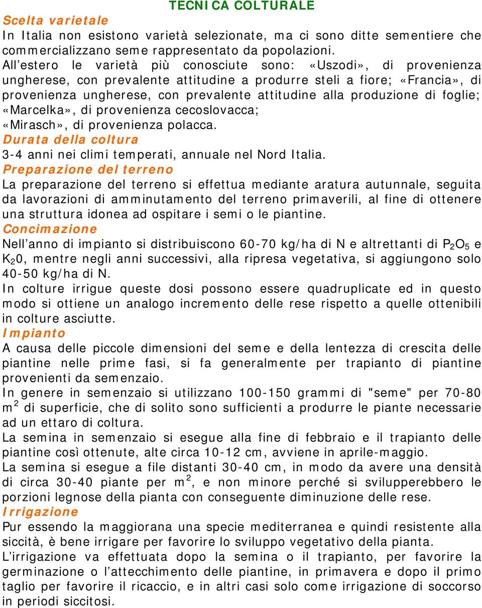 produzione di foglie; «Marcelka», di provenienza cecoslovacca; «Mirasch», di provenienza polacca. Durata della coltura 3-4 anni nei climi temperati, annuale nel Nord Italia.