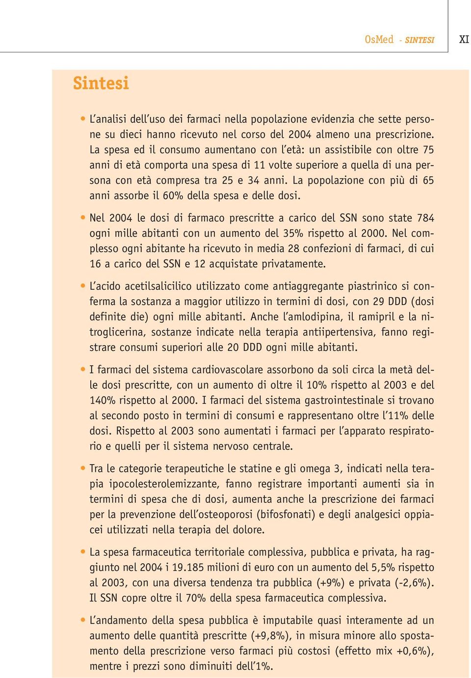 La popolazione con più di 65 anni assorbe il 60% della spesa e delle dosi.