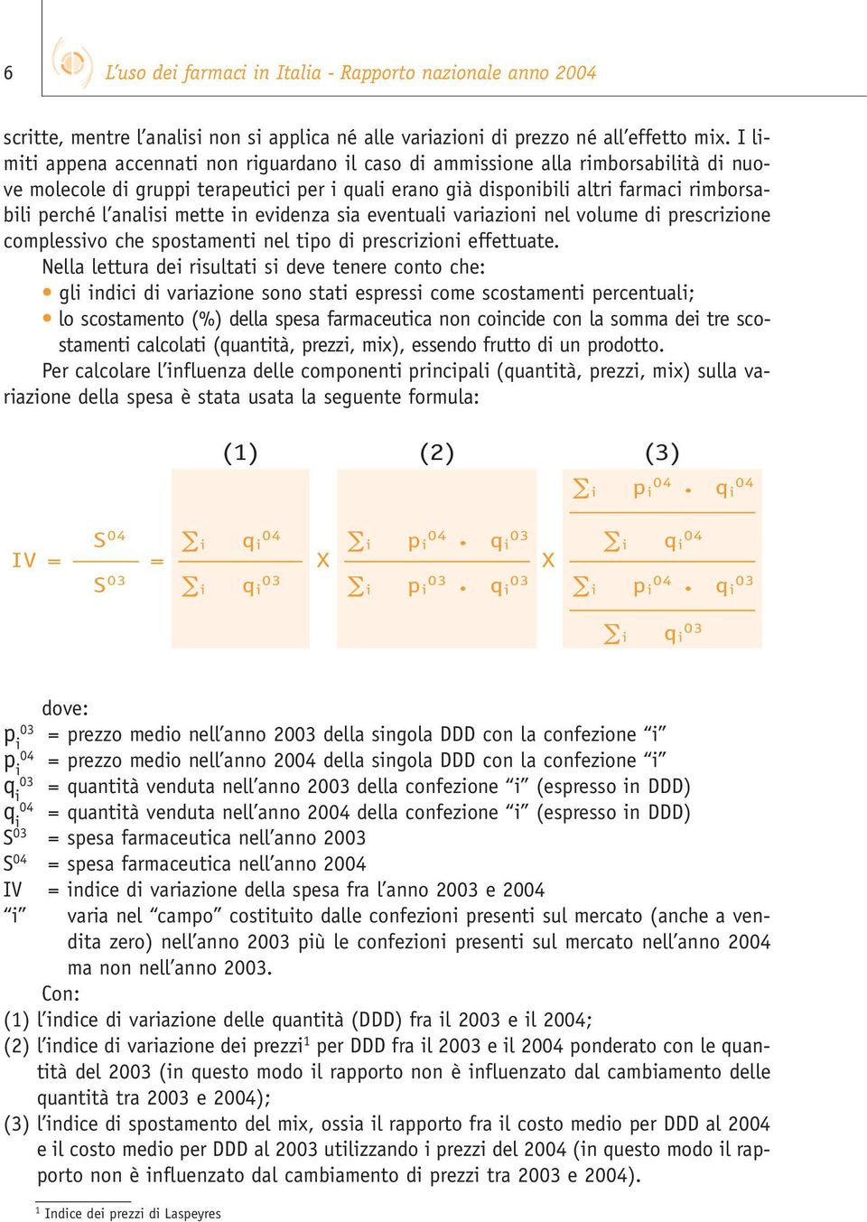 analisi mette in evidenza sia eventuali variazioni nel volume di prescrizione complessivo che spostamenti nel tipo di prescrizioni effettuate.