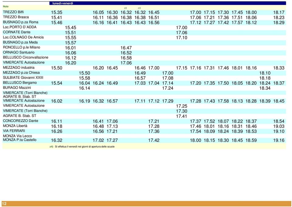 za Meda 15.57 RONCELLO p.le Milano 16.01 16.47 ORNAGO Santuario 16.06 16.52 BELLUSCO Circonvallazione 16.12 16.58 VIMERCATE Autostazione 16.20 17.06 MEZZAGO industria 15.50 16.20 16.45 16.46 17.00 17.
