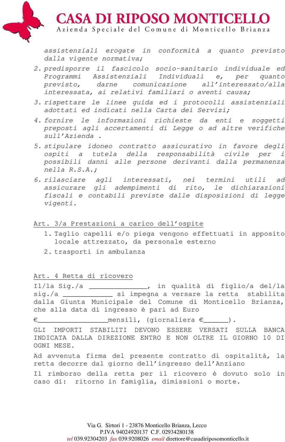 aventi causa; 3. rispettare le linee guida ed i protocolli assistenziali adottati ed indicati nella Carta dei Servizi; 4.