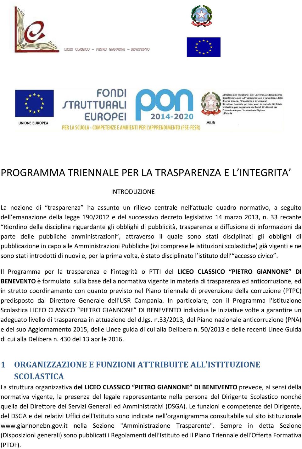 33 recante Riordino della disciplina riguardante gli obblighi di pubblicità, trasparenza e diffusione di informazioni da parte delle pubbliche amministrazioni, attraverso il quale sono stati