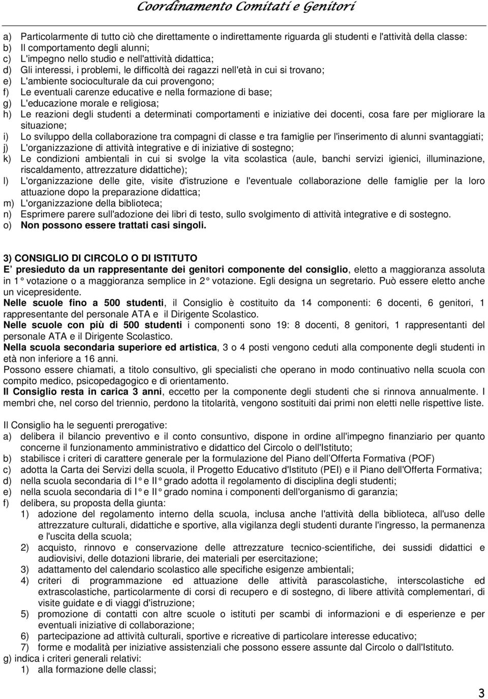 base; g) L'educazione morale e religiosa; h) Le reazioni degli studenti a determinati comportamenti e iniziative dei docenti, cosa fare per migliorare la situazione; i) Lo sviluppo della