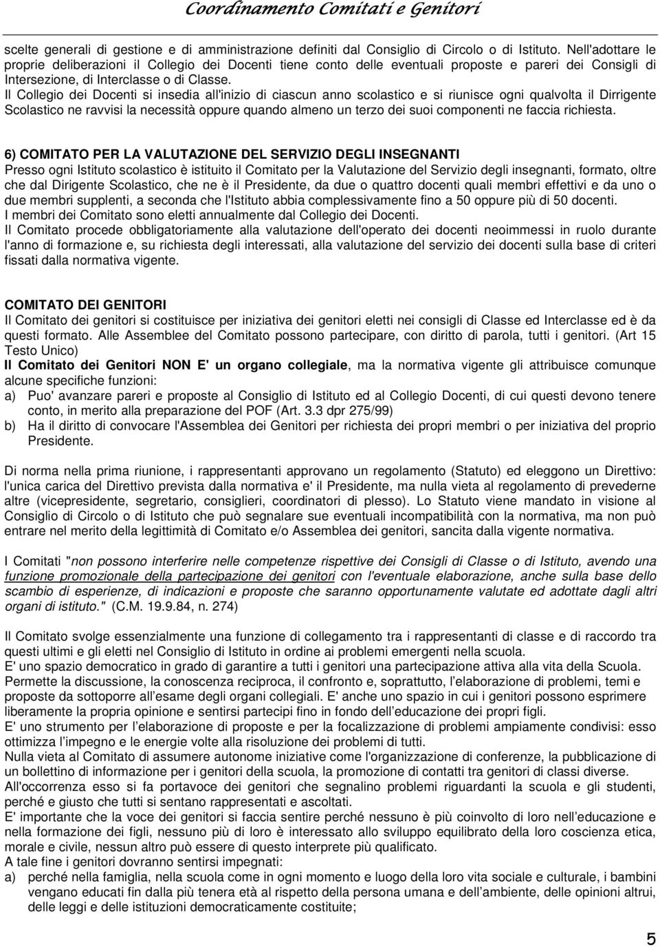 Il Collegio dei Docenti si insedia all'inizio di ciascun anno scolastico e si riunisce ogni qualvolta il Dirrigente Scolastico ne ravvisi la necessità oppure quando almeno un terzo dei suoi