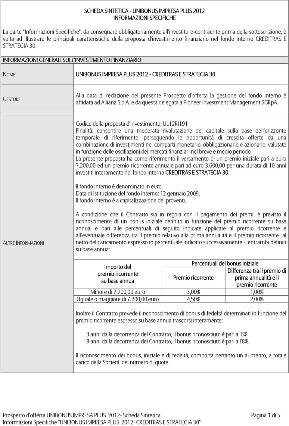 UNIBONUS IMPRESA PLUS 2012 - CREDITRAS E STRATEGIA 30 GESTORE Alla data di redazione del presente Prospetto d offerta la gestione del fondo interno è affidata ad Allianz S.p.A. e da questa delegata a Pioneer Investment Management SGRpA.