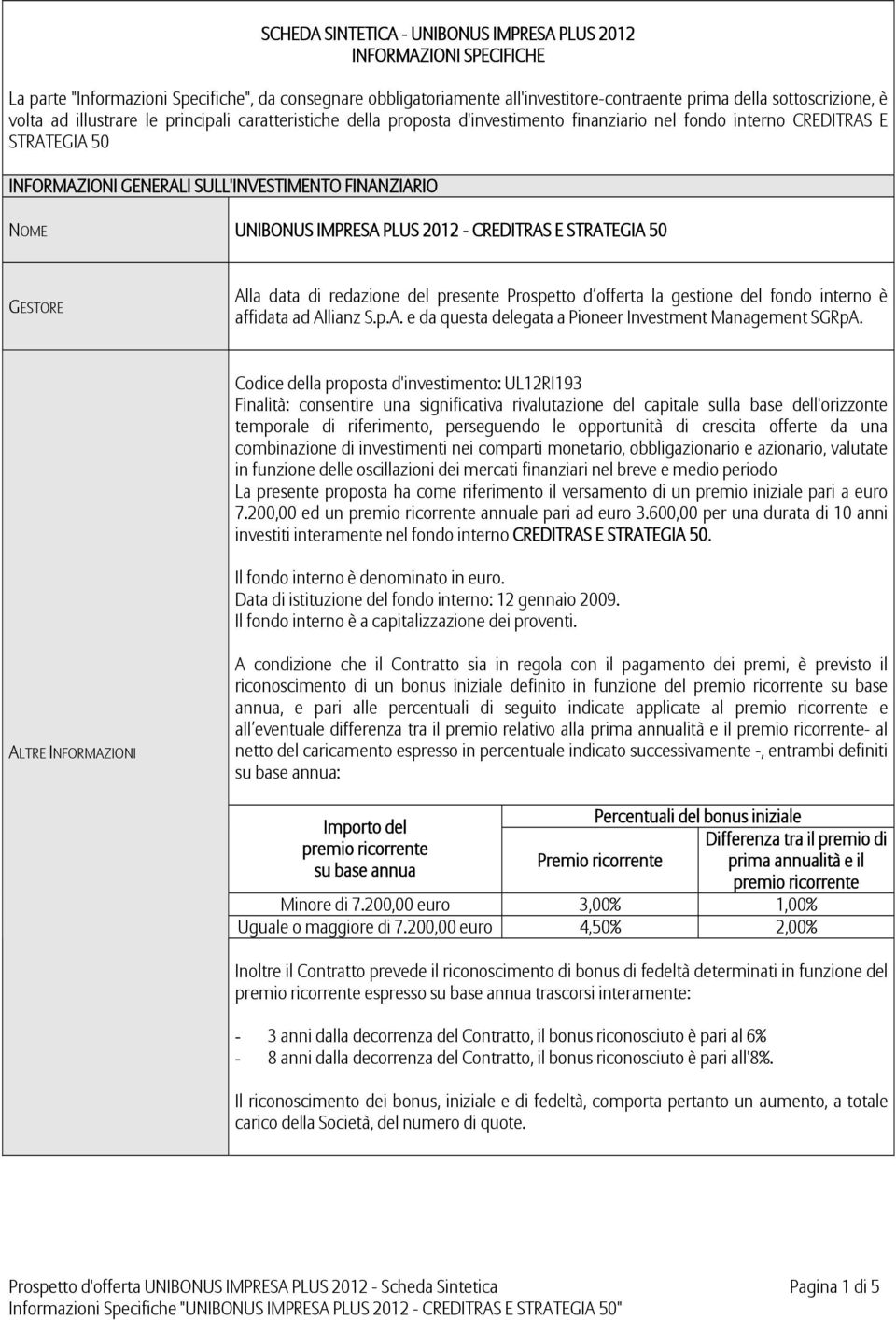 UNIBONUS IMPRESA PLUS 2012 - CREDITRAS E STRATEGIA 50 GESTORE Alla data di redazione del presente Prospetto d offerta la gestione del fondo interno è affidata ad Allianz S.p.A. e da questa delegata a Pioneer Investment Management SGRpA.