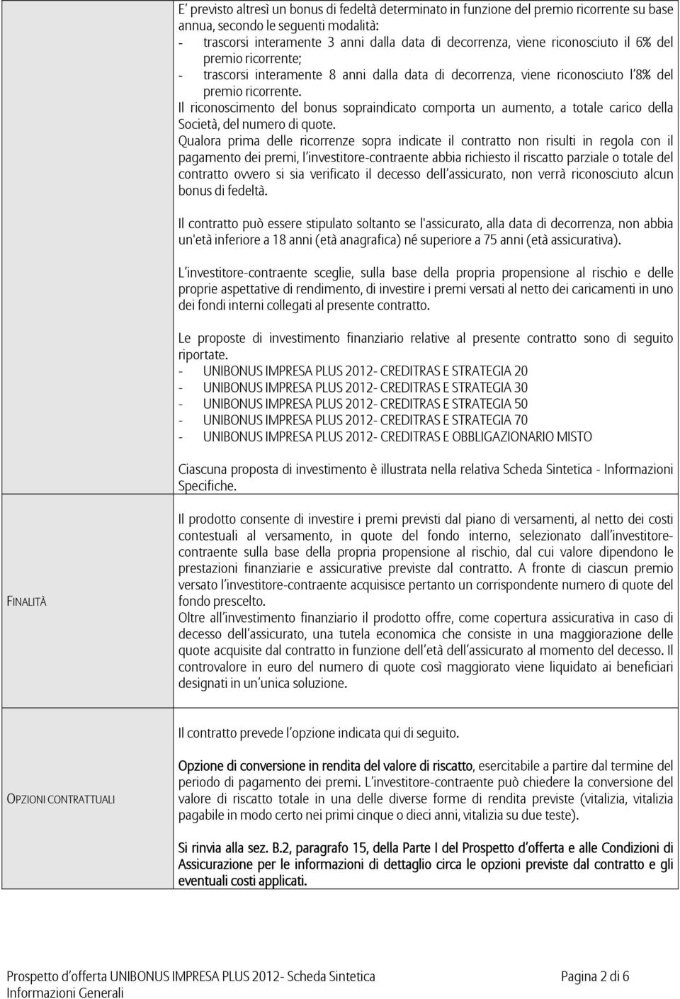 Il riconoscimento del bonus sopraindicato comporta un aumento, a totale carico della Società, del numero di quote.