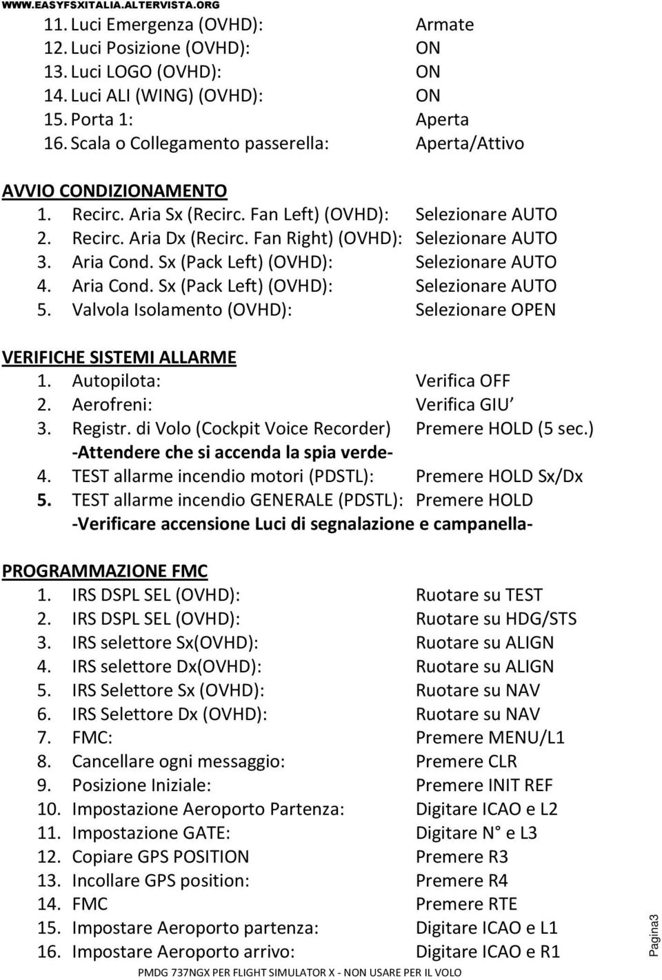 Aria Cond. Sx (Pack Left) (OVHD): Selezionare AUTO 4. Aria Cond. Sx (Pack Left) (OVHD): Selezionare AUTO 5. Valvola Isolamento (OVHD): Selezionare OPEN VERIFICHE SISTEMI ALLARME 1.